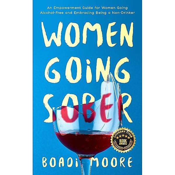 Women Going Sober: An Empowerment Guide for Women Going Alcohol-Free and Embracing Being a Non-Drinker (The Sisterhood Series, #1) / The Sisterhood Series, Boadi Moore