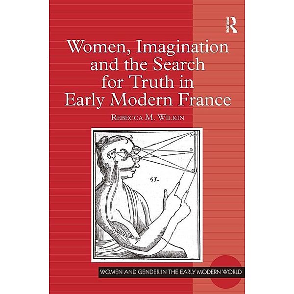 Women, Imagination and the Search for Truth in Early Modern France, Rebecca M. Wilkin