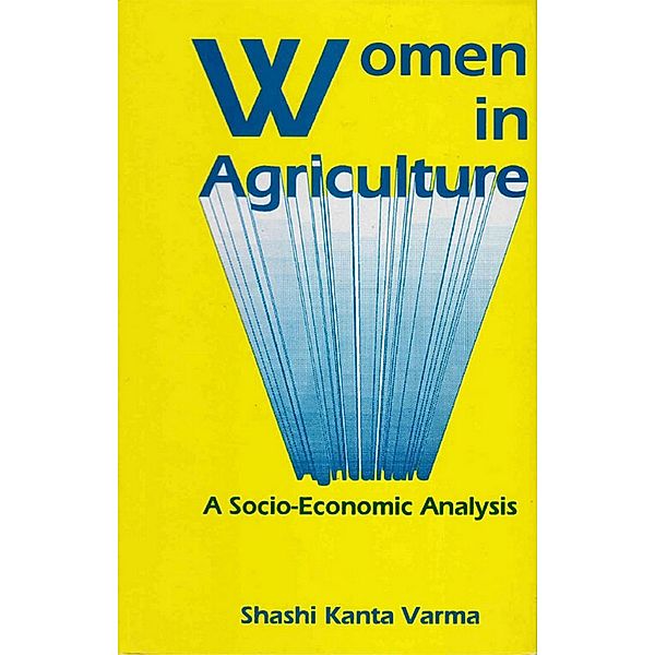 Women in Agriculture A Socio-Economic Analysis, Shashi Kanta Varma