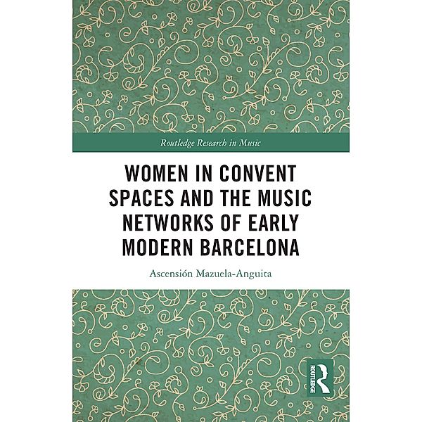 Women in Convent Spaces and the Music Networks of Early Modern Barcelona, Ascensión Mazuela-Anguita