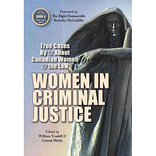 Women in Criminal Justice / True Cases, Jennifer Briscoe, Catherine Dunn, Kaysi Fagan, Deborah Hatch, Karen Hudson, Barbara Jackman, Lucie Joncas, Susan Kyle, Jill Presser, Rosellen Sullivan, Jennifer Trehearne, Susan Lang, Nancy Morrison, Lise Maisonneuve, Danielle Coté, Iona Jaffe, Kim Pate