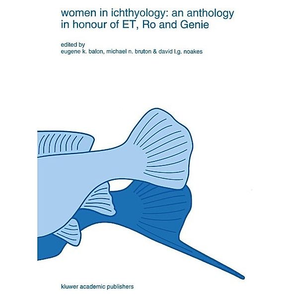 Women in ichthyology: an anthology in honour of ET, Ro and Genie / Developments in Environmental Biology of Fishes Bd.15