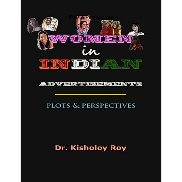 Women In Indian Advertisements: Plots & Perspectives, Dr. KISHOLOY ROY