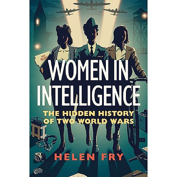 Women in Intelligence - The Hidden History of Two World Wars, Helen Fry