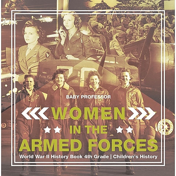 Women in the Armed Forces - World War II History Book 4th Grade | Children's History / Baby Professor, Baby