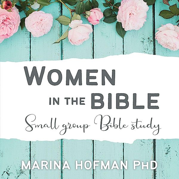 Women in the Bible Small Group Bible Study, Marina H Hofman