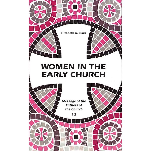 Women in the Early Church / Fathers of the Church Bd.13, Elizabeth A. Clark