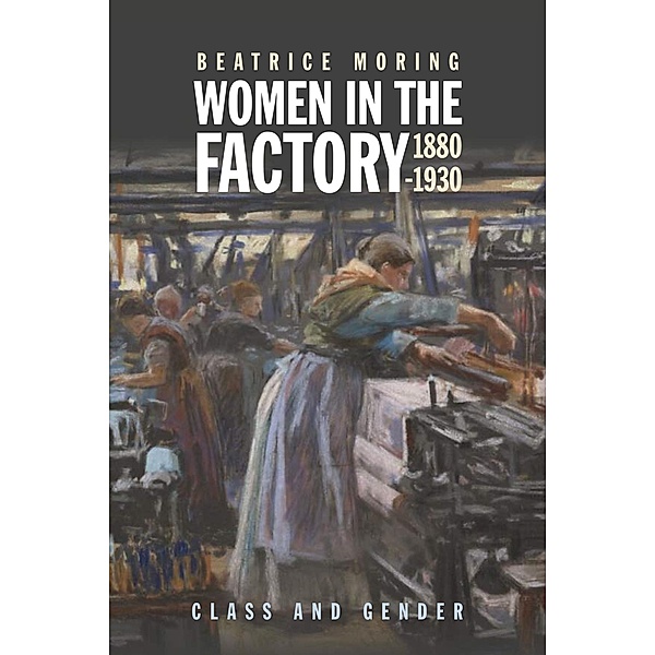 Women in the Factory, 1880-1930, Beatrice Moring