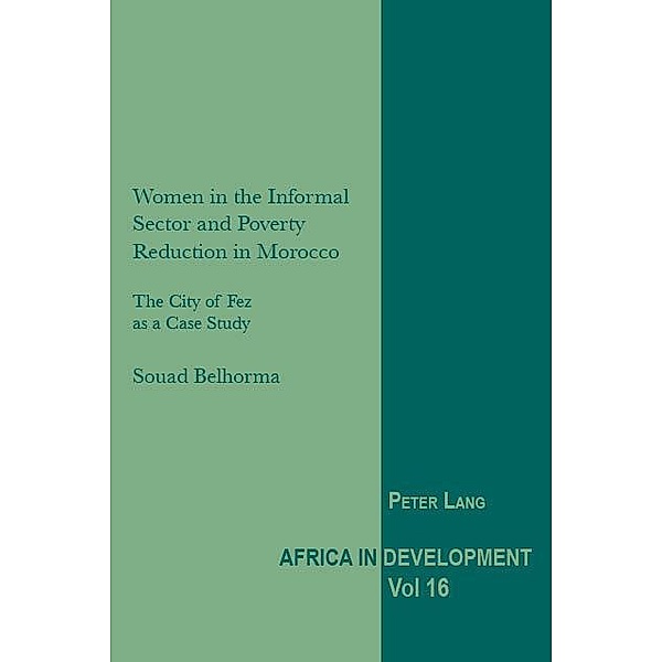 Women in the Informal Sector and Poverty Reduction in Morocco / Africa in Development Bd.16, Souad Belhorma