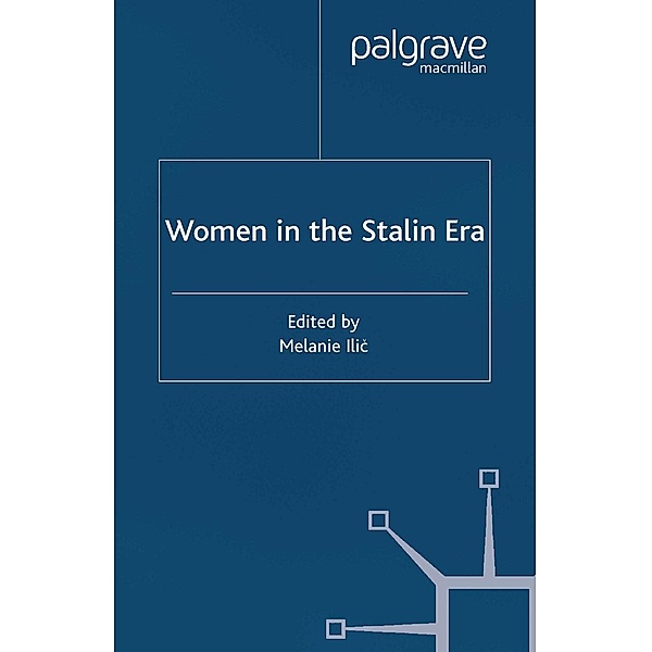 Women in the Stalin Era / Studies in Russian and East European History and Society, Melanie Ilic