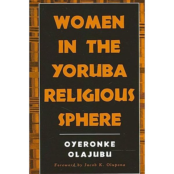 Women in the Yoruba Religious Sphere / SUNY series, McGill Studies in the History of Religions, A Series Devoted to International Scholarship, Oyeronke Olajubu