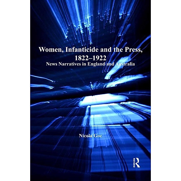 Women, Infanticide and the Press, 1822-1922, Nicola Goc