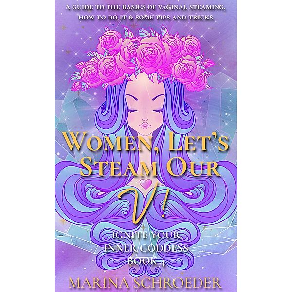 Women, Let's Steam Our V! (Ignite Your Inner Goddess, #4) / Ignite Your Inner Goddess, Marina Schroeder