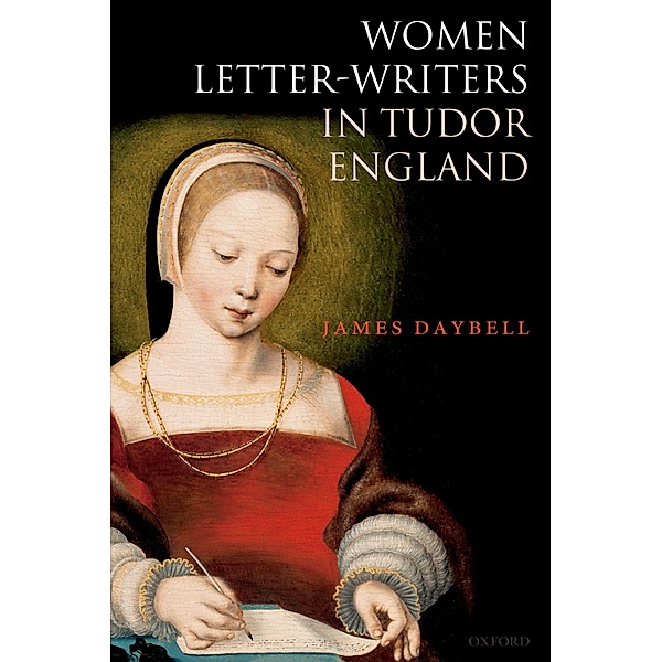 Women Letter-Writers in Tudor England, James Daybell