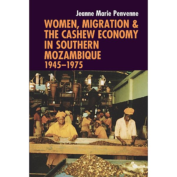 Women, Migration & the Cashew Economy in Southern Mozambique, Jeanne Marie Penvenne