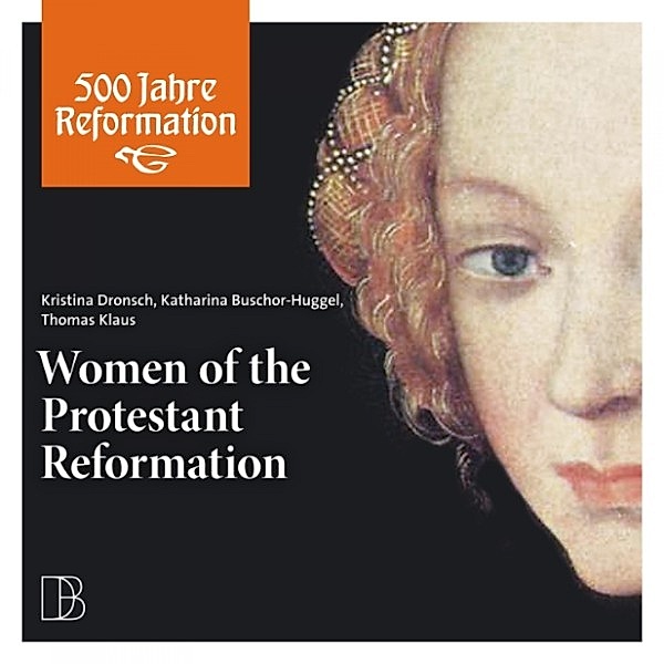 Women of the Protestant Reformation, Thomas Klaus, Kristina Dronsch, Katharina Buschor-Huggel