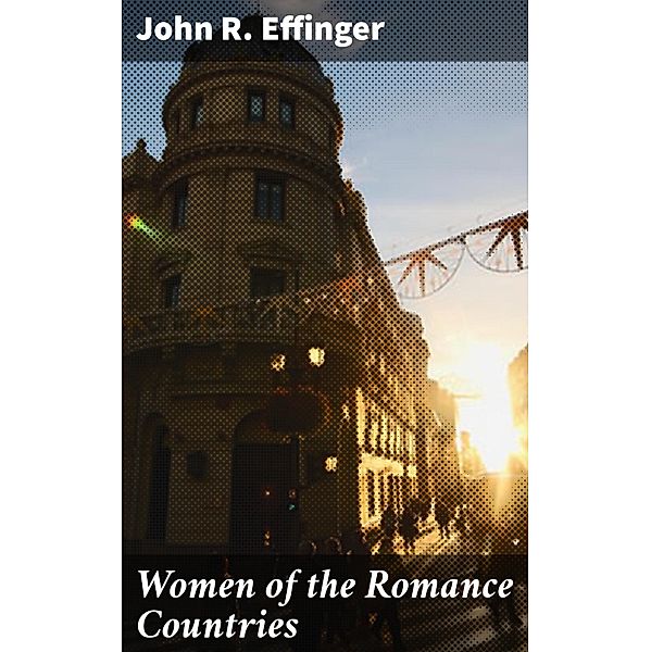 Women of the Romance Countries, John R. Effinger