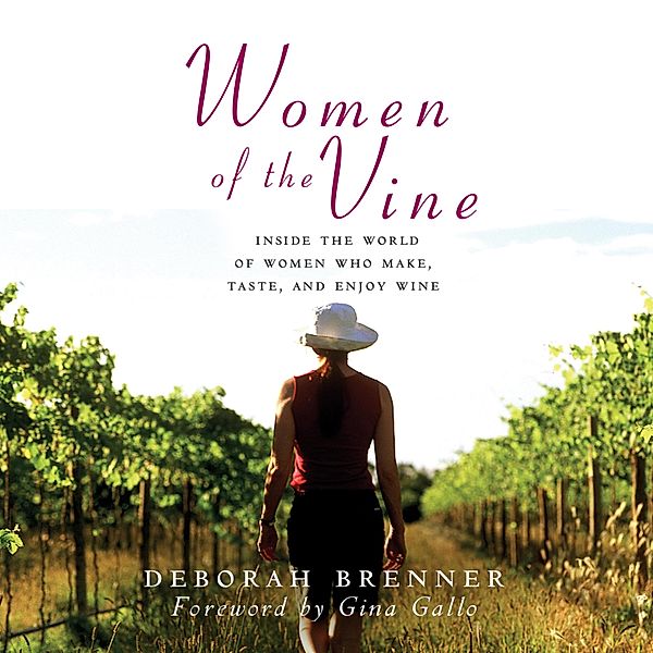 Women of the Vine - Inside the World of Women Who Make, Taste, and Enjoy Wine (Unabridged), Deborah Brenner