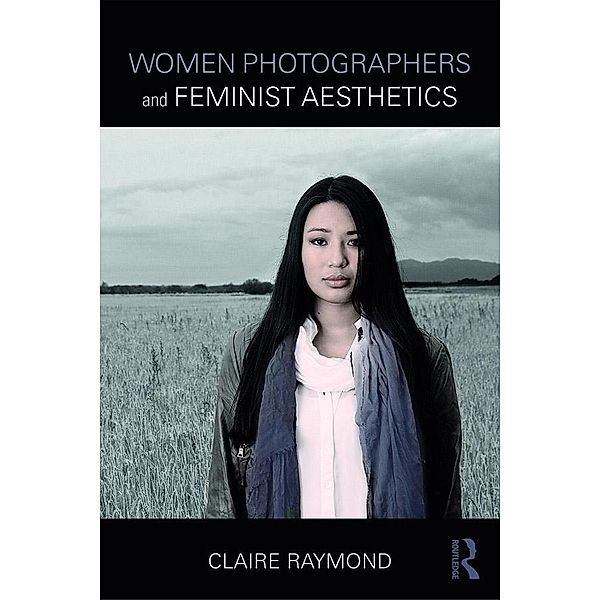 Women Photographers and Feminist Aesthetics, Claire Raymond