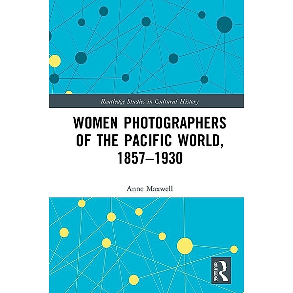 Women Photographers of the Pacific World, 1857-1930, Anne Maxwell