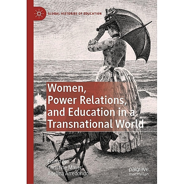 Women, Power Relations, and Education in a Transnational World / Global Histories of Education