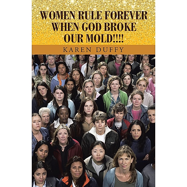 WOMEN RULE FOREVER WHEN GOD BROKE OUR MOLD!!!!, Karen Duffy