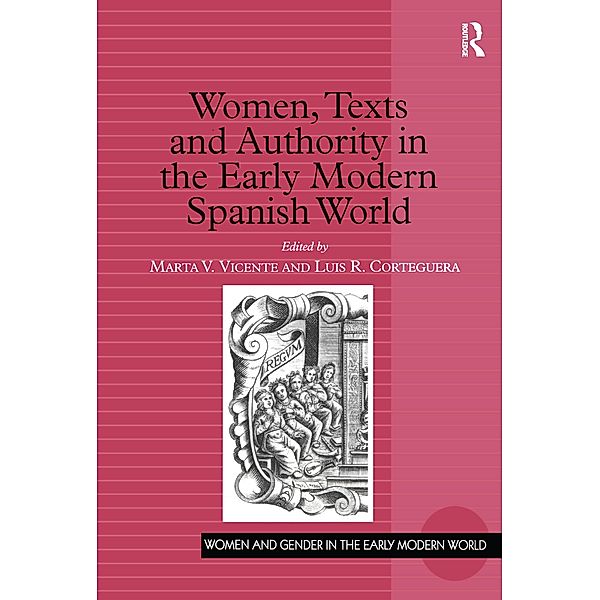 Women, Texts and Authority in the Early Modern Spanish World, Marta V. Vicente, Luis R. Corteguera