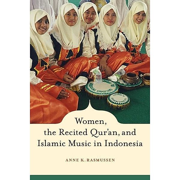 Women, the Recited Qur'an, and Islamic Music in Indonesia, Anne Rasmussen