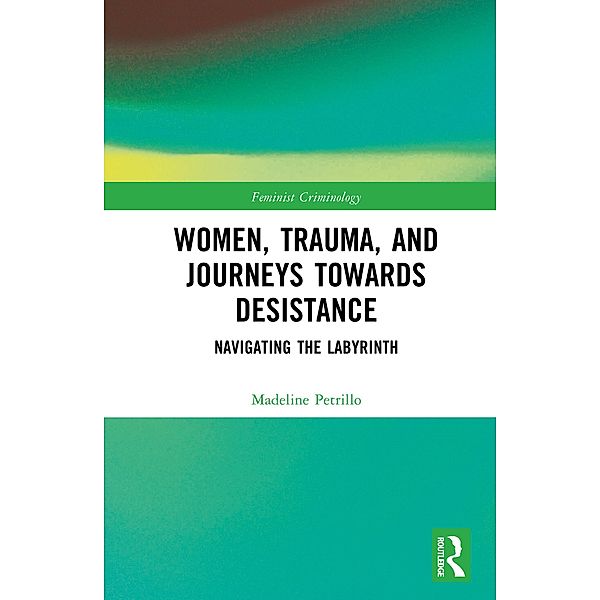 Women, Trauma, and Journeys towards Desistance, Madeline Petrillo