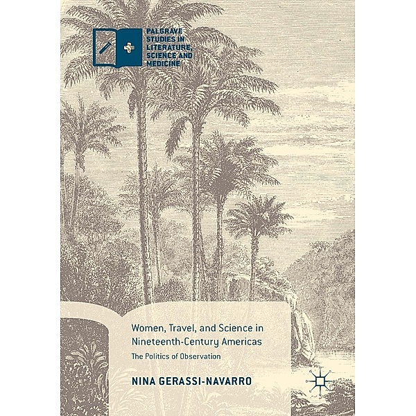 Women, Travel, and Science in Nineteenth-Century Americas / Palgrave Studies in Literature, Science and Medicine, Nina Gerassi-Navarro