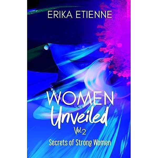 Women Unveiled, Vol. 2 / Purposely Created Publishing Group, Erika Etienne