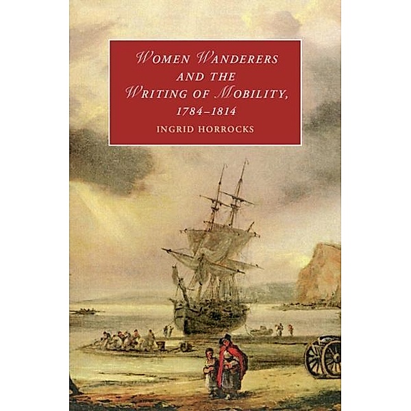Women Wanderers and the Writing of Mobility, 1784-1814, Ingrid Horrocks