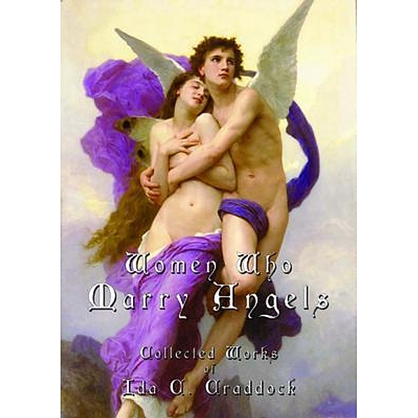 Women Who Marry Angels  - The Collected Works of Ida C. Craddock, Shé D'Montford, Ida Craddock