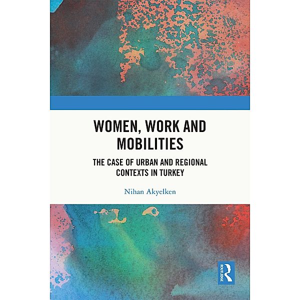 Women, Work and Mobilities, Nihan Akyelken