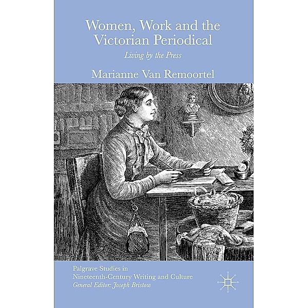 Women, Work and the Victorian Periodical / Palgrave Studies in Nineteenth-Century Writing and Culture, Marianne Van Remoortel