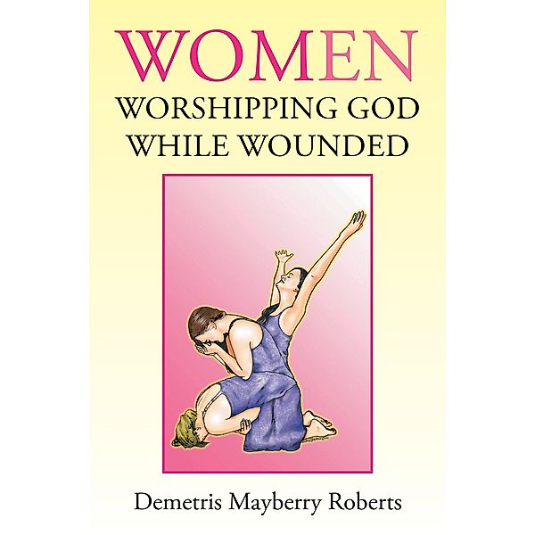 Women Worshipping God While Wounded, Demetris Mayberry Roberts