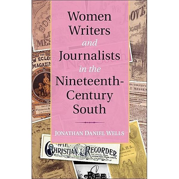 Women Writers and Journalists in the Nineteenth-Century South / Cambridge Studies on the American South, Jonathan Daniel Wells