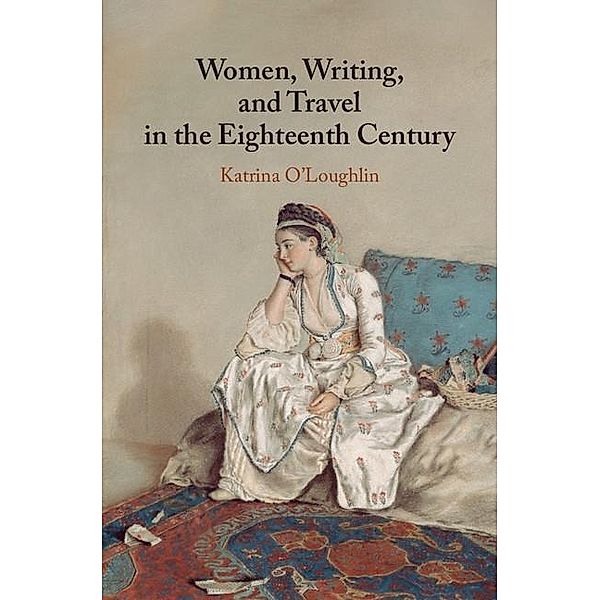 Women, Writing, and Travel in the Eighteenth Century, Katrina O'Loughlin
