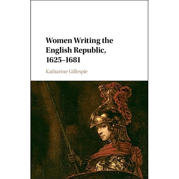 Women Writing the English Republic, 1625-1681, Katharine Gillespie