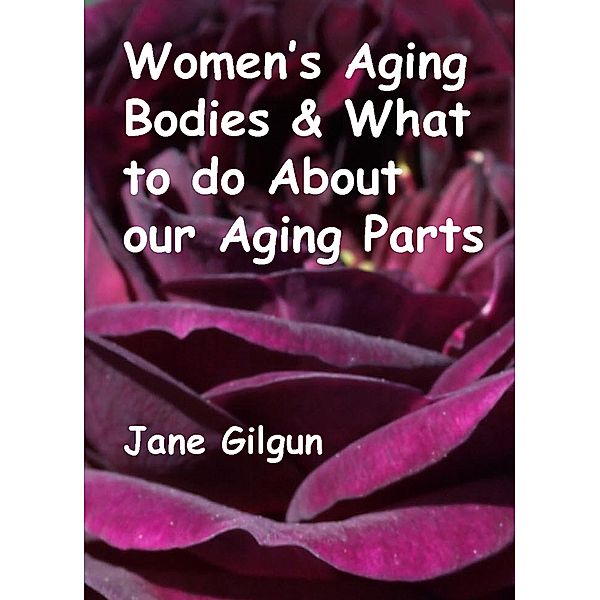 Women's Aging Bodies & What to do About Our Aging Parts, Jane Gilgun