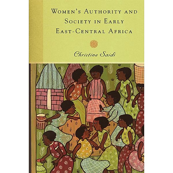 Women's Authority and Society in Early East-Central Africa, Christine Saidi