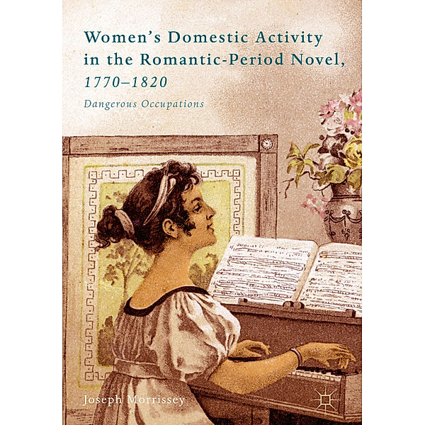 Women's Domestic Activity in the Romantic-Period Novel, 1770-1820, Joseph Morrissey