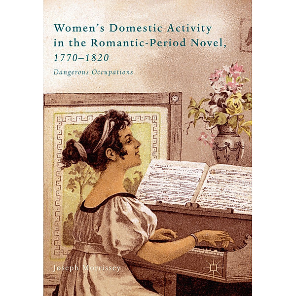 Women's Domestic Activity in the Romantic-Period Novel, 1770-1820, Joseph Morrissey