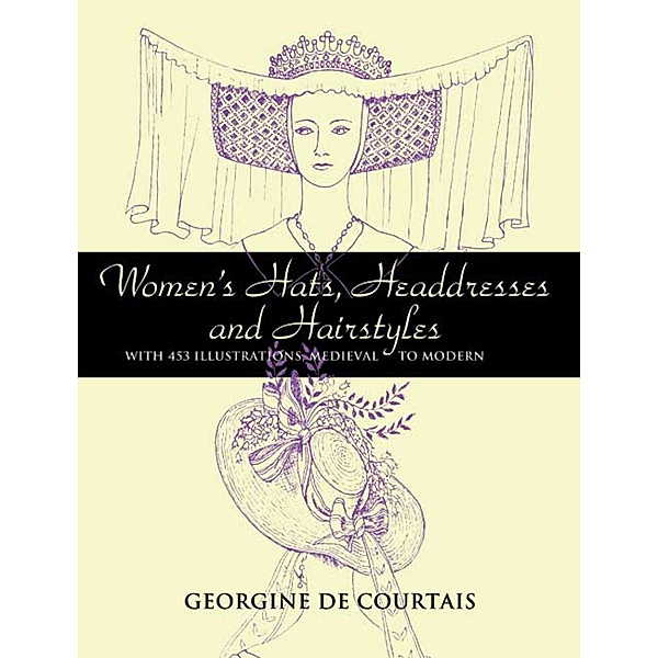 Women's Hats, Headdresses and Hairstyles / Dover Fashion and Costumes, Georgine De Courtais