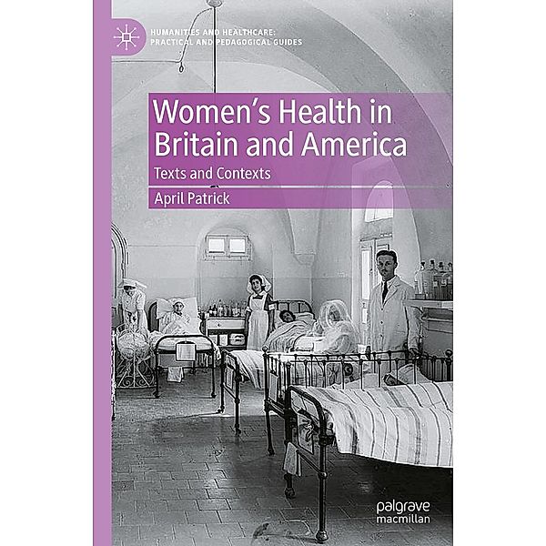 Women's Health in Britain and America / Humanities and Healthcare: Practical and Pedagogical Guides, April Patrick