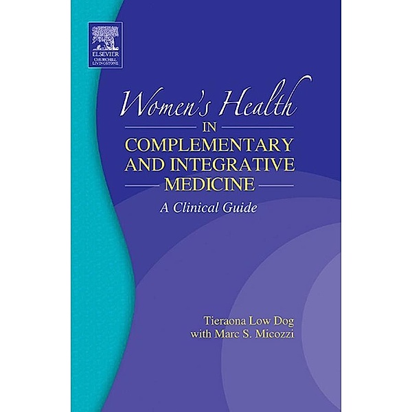 Women's Health in Complementary and Integrative Medicine E-Book, Marc S. Micozzi, Tieraona Low Dog