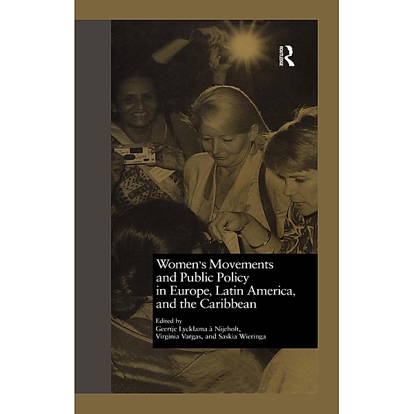 Women's Movements and Public Policy in Europe, Latin America, and the Caribbean, Geertje A. Nijeholt, Saskia Wieringa