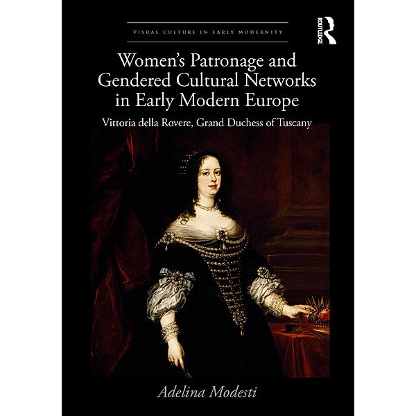 Women's Patronage and Gendered Cultural Networks in Early Modern Europe, Adelina Modesti