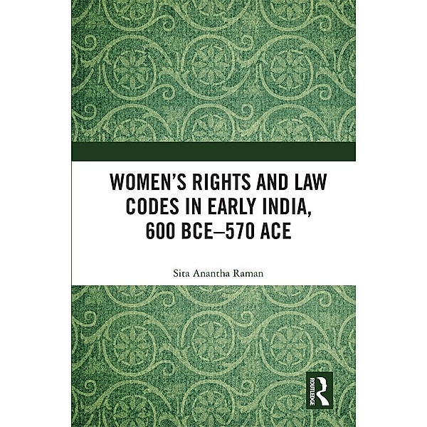 Women's Rights and Law Codes in Early India, 600 BCE-570 ACE, Sita Anantha Raman