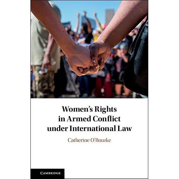 Women's Rights in Armed Conflict under International Law, Catherine O'Rourke